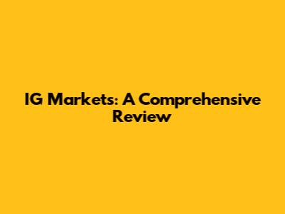 IG Markets: A Comprehensive Review
