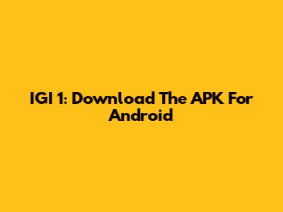 IGI 1: Download The APK For Android