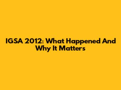 IGSA 2012: What Happened And Why It Matters