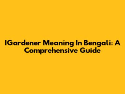 IGardener Meaning In Bengali: A Comprehensive Guide