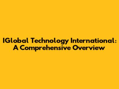 IGlobal Technology International: A Comprehensive Overview