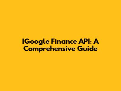 IGoogle Finance API: A Comprehensive Guide