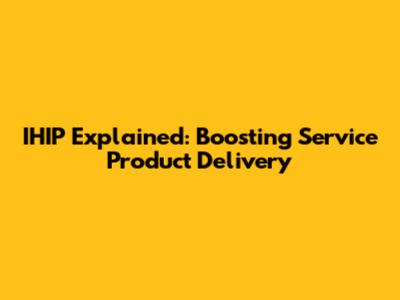 IHIP Explained: Boosting Service Product Delivery