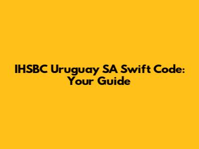 IHSBC Uruguay SA Swift Code: Your Guide