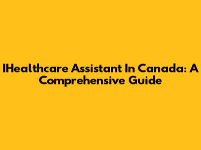 IHealthcare Assistant In Canada: A Comprehensive Guide