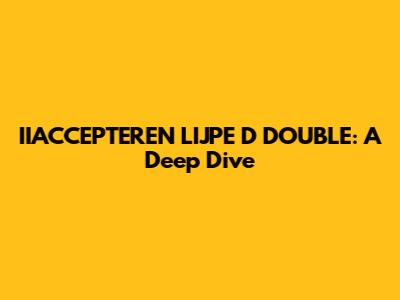 IIACCEPTEREN LIJPE D DOUBLE: A Deep Dive