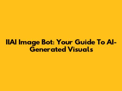 IIAI Image Bot: Your Guide To AI-Generated Visuals