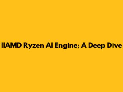 IIAMD Ryzen AI Engine: A Deep Dive