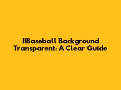 IIBaseball Background Transparent: A Clear Guide