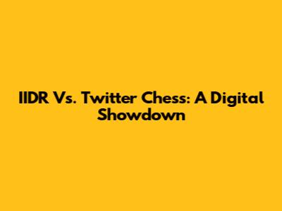 IIDR Vs. Twitter Chess: A Digital Showdown