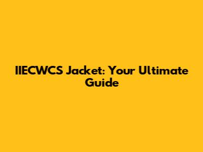 IIECWCS Jacket: Your Ultimate Guide