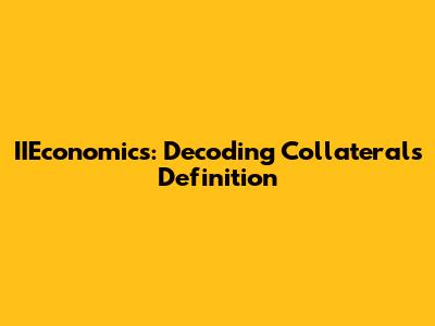 IIEconomics: Decoding Collateral's Definition