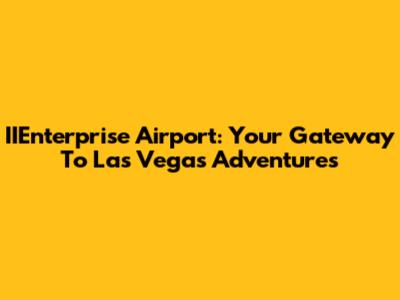 IIEnterprise Airport: Your Gateway To Las Vegas Adventures