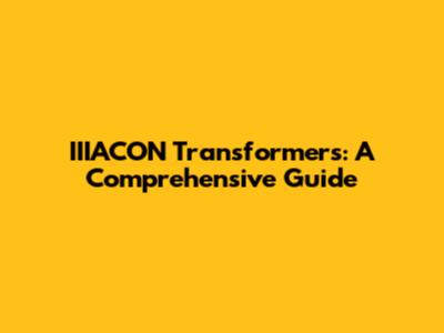 IIIACON Transformers: A Comprehensive Guide