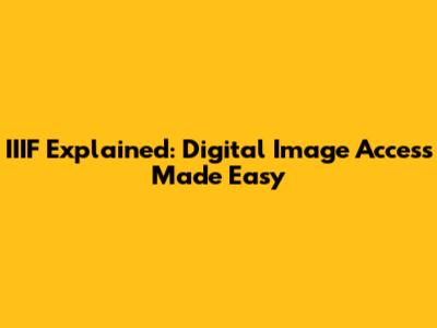 IIIF Explained: Digital Image Access Made Easy