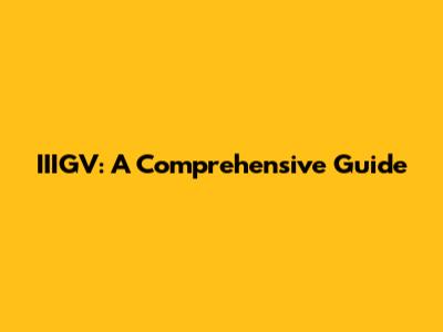 IIIGV: A Comprehensive Guide