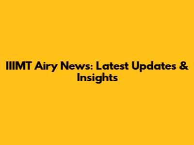 IIIMT Airy News: Latest Updates & Insights