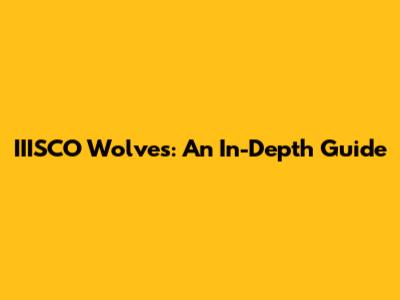 IIISCO Wolves: An In-Depth Guide