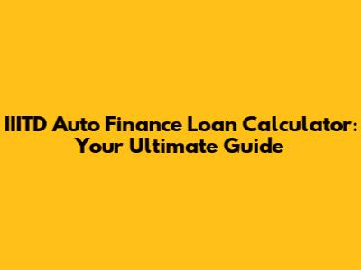IIITD Auto Finance Loan Calculator: Your Ultimate Guide