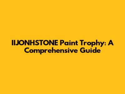 IIJONHSTONE Paint Trophy: A Comprehensive Guide