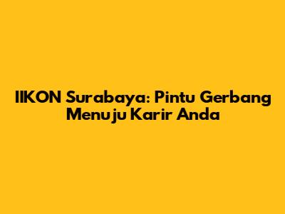 IIKON Surabaya: Pintu Gerbang Menuju Karir Anda