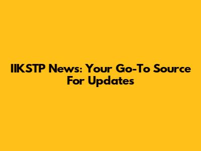 IIKSTP News: Your Go-To Source For Updates