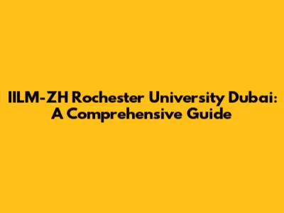 IILM-ZH Rochester University Dubai: A Comprehensive Guide
