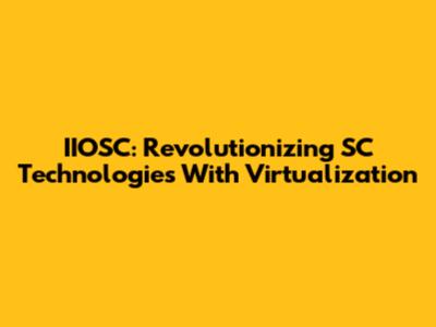 IIOSC: Revolutionizing SC Technologies With Virtualization
