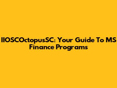IIOSCOctopusSC: Your Guide To MS Finance Programs