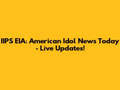 IIPS EIA: American Idol News Today - Live Updates!