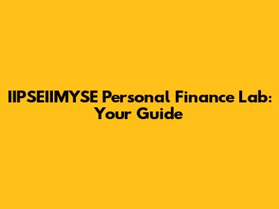 IIPSEIIMYSE Personal Finance Lab: Your Guide