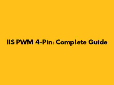 IIS PWM 4-Pin: Complete Guide
