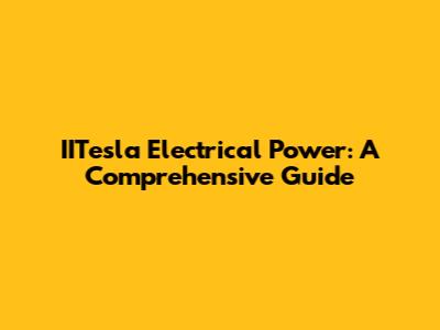 IITesla Electrical Power: A Comprehensive Guide