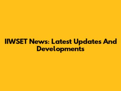 IIWSET News: Latest Updates And Developments