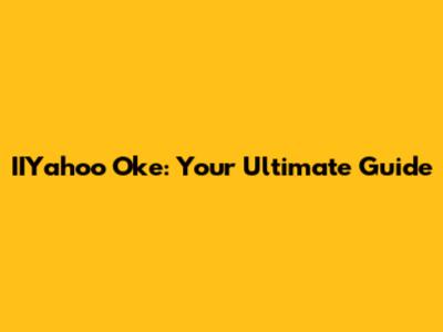 IIYahoo Oke: Your Ultimate Guide