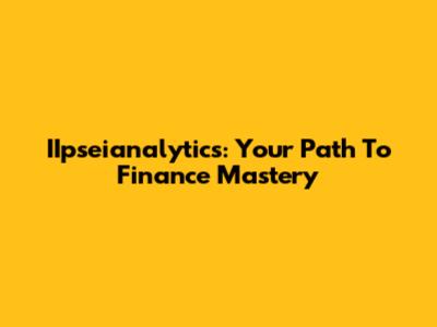 IIpseianalytics: Your Path To Finance Mastery