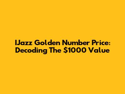 IJazz Golden Number Price: Decoding The $1000 Value