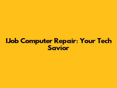 IJob Computer Repair: Your Tech Savior
