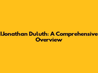 IJonathan Duluth: A Comprehensive Overview