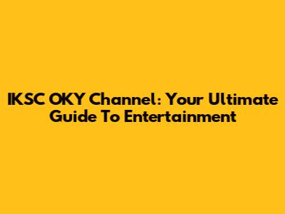 IKSC OKY Channel: Your Ultimate Guide To Entertainment