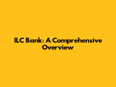 ILC Bank: A Comprehensive Overview