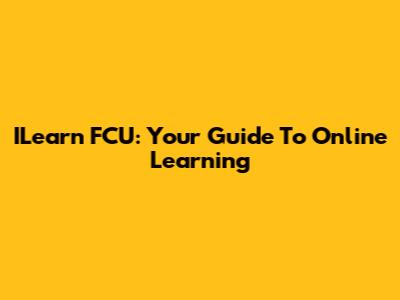 ILearn FCU: Your Guide To Online Learning