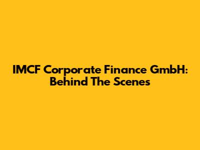 IMCF Corporate Finance GmbH: Behind The Scenes