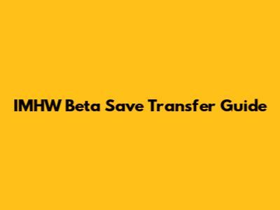 IMHW Beta Save Transfer Guide