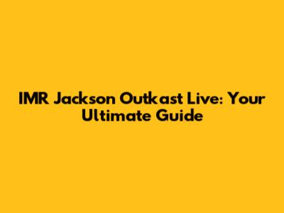 IMR Jackson Outkast Live: Your Ultimate Guide