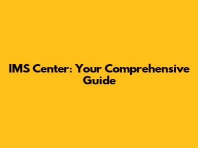 IMS Center: Your Comprehensive Guide
