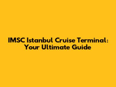 IMSC Istanbul Cruise Terminal: Your Ultimate Guide