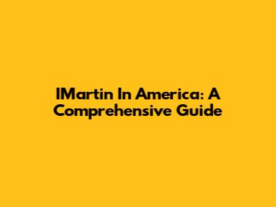 IMartin In America: A Comprehensive Guide