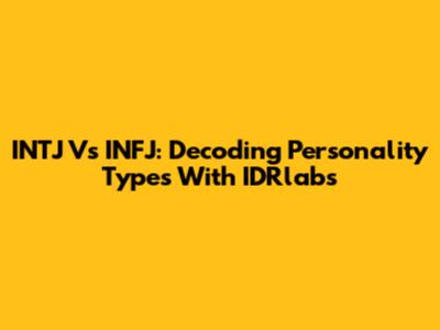 INTJ Vs INFJ: Decoding Personality Types With IDRlabs