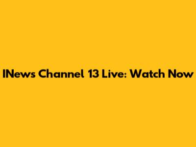 INews Channel 13 Live: Watch Now